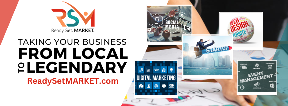 RSM Digital Marketing READY, SET, MARKET! Take Your Business from Local to Legendary and Ignite Your Business with Next Level Marketing! 